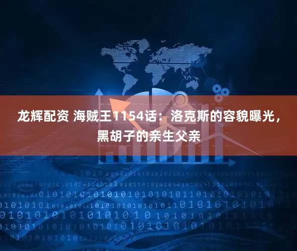 龙辉配资 海贼王1154话：洛克斯的容貌曝光，黑胡子的亲生父亲