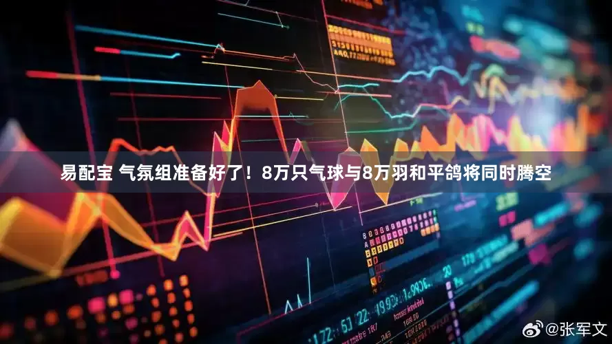 易配宝 气氛组准备好了！8万只气球与8万羽和平鸽将同时腾空
